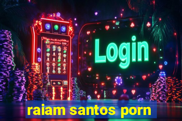 raiam santos porn